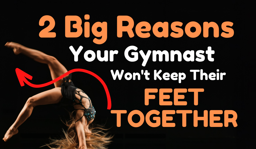 2 Big Reasons Your Gymnasts Won’t Keep Their Feet Together